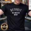 Hot Detroit No Matter What T-Shirt featuring a bold graphic design, perfect for fans of Detroit apparel.