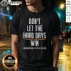 Hot Don'T Let The Hard Days Win T-Shirt: Motivational graphic tee reminding you to embrace your true self.