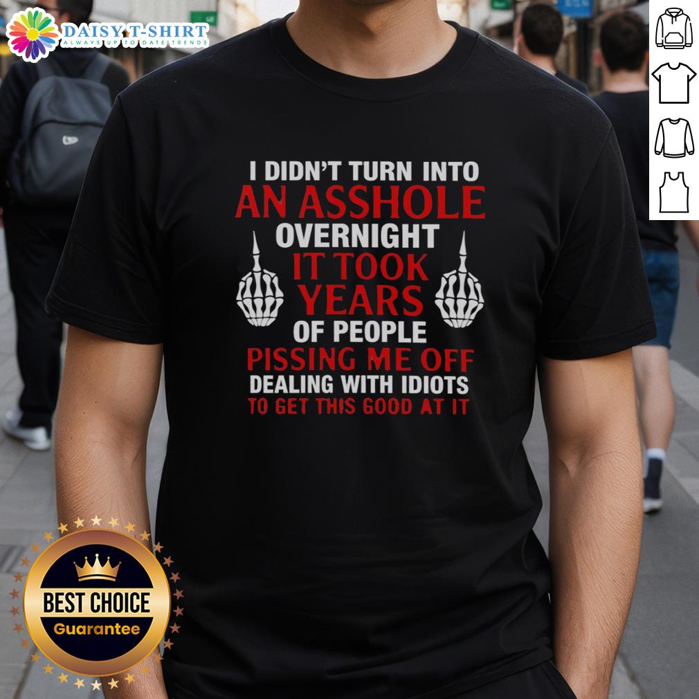 Hot I Didn'T Turn Into An Asshole Overnight It Took Years Of People T Shirt Hot I Didnt Turn Into An Asshole Overnight T-Shirt featuring bold text on a stylish graphic tee for humor lovers.