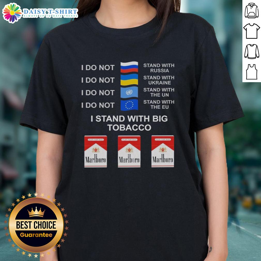 Hot I Do Not Stand With Russia I Do Not Stand With Ukraine I Stand With Big Tobacco Ladies-Tee Hot I Do Not Stand With Russia or Ukraine, I Stand With Big Tobacco Ladies Tee, unique graphic shirt for bold statements.
