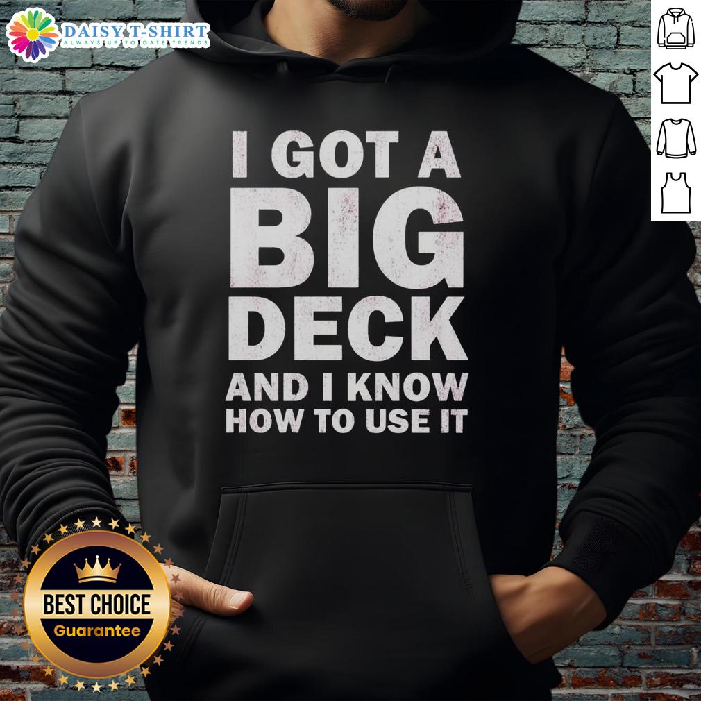 Hot I Got A Big Deck And I Know How To Use It Text Hoodie Funny 'Hot I Got A Big Deck And I Know How To Use It' hoodie design, perfect for deck enthusiasts and humor lovers.