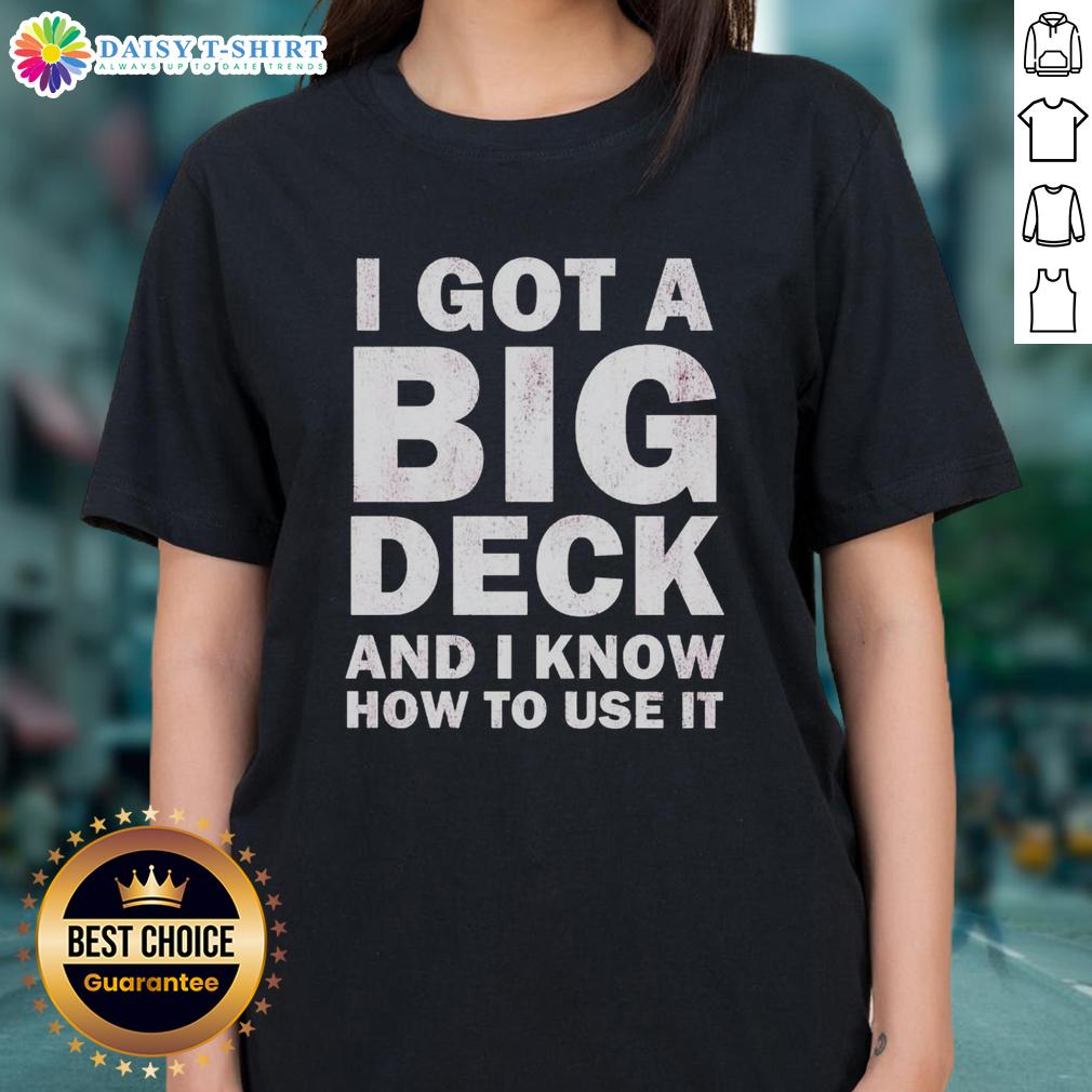 Hot I Got A Big Deck And I Know How To Use It Text Ladies Tee Hot I Got A Big Deck And I Know How To Use It Text Ladies Tee, stylish graphic tee for women with humorous design.
