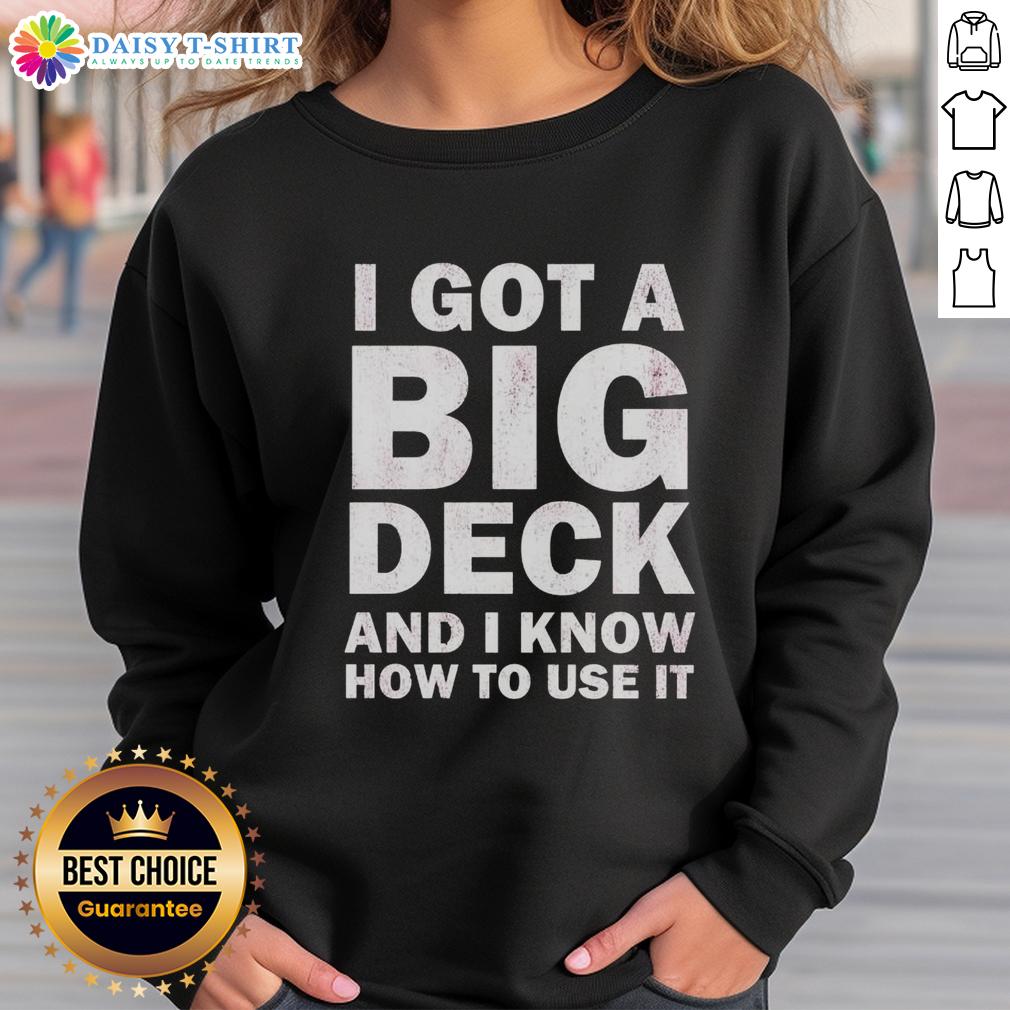 Hot I Got A Big Deck And I Know How To Use It Text Sweatshirt Casual sweatshirt featuring 'Hot I Got A Big Deck And I Know How To Use It' text, perfect for fun and humorous fashion.