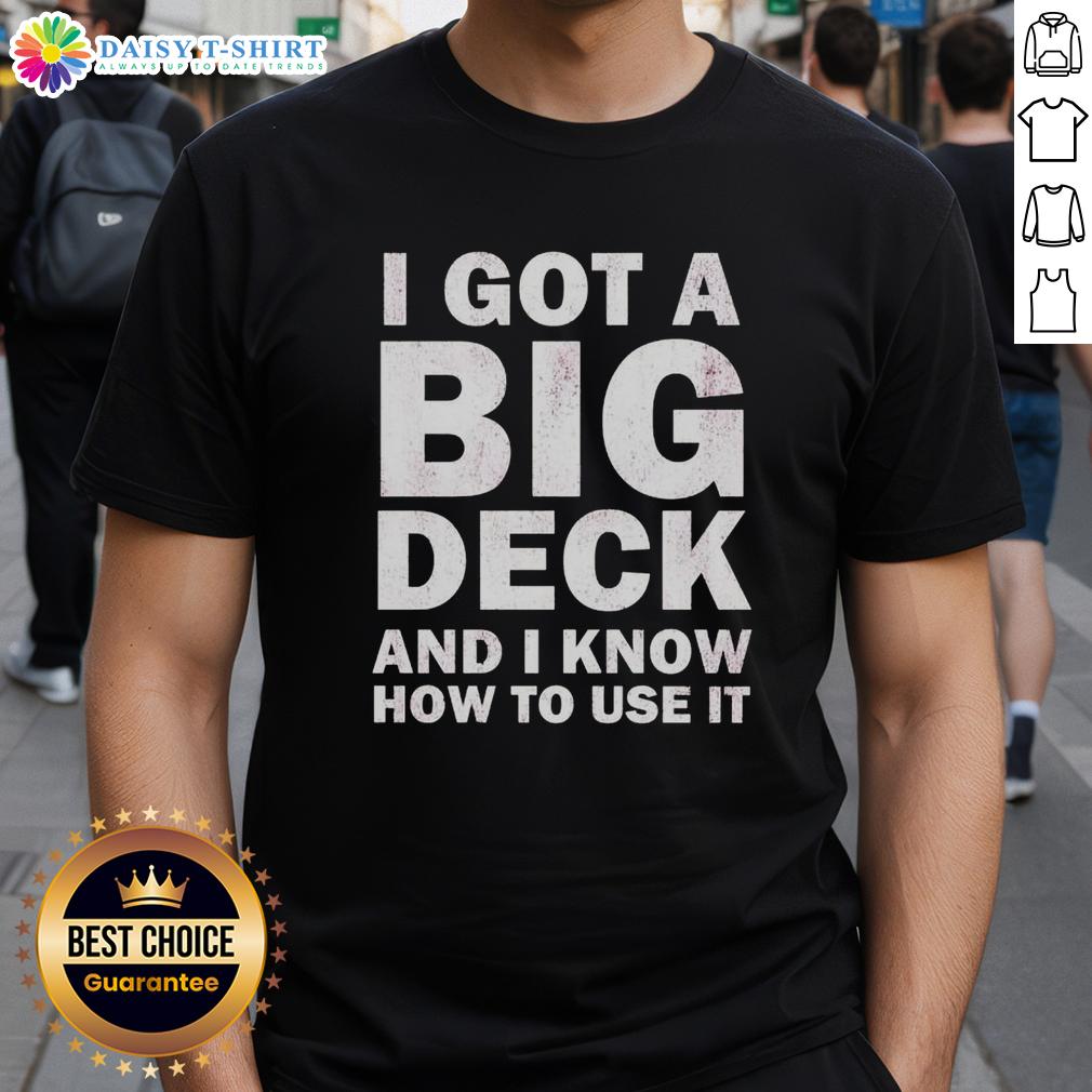 Hot I Got A Big Deck And I Know How To Use It Text T Shirt Funny Hot I Got A Big Deck And I Know How To Use It Text T-Shirt displayed on a casual background.