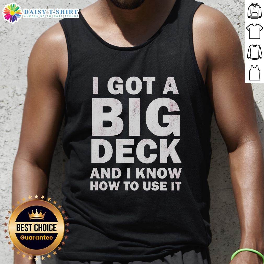 Hot I Got A Big Deck And I Know How To Use It Text Tank Top Hot I Got A Big Deck And I Know How To Use It text tank top showcasing bold graphics and a casual summer style.