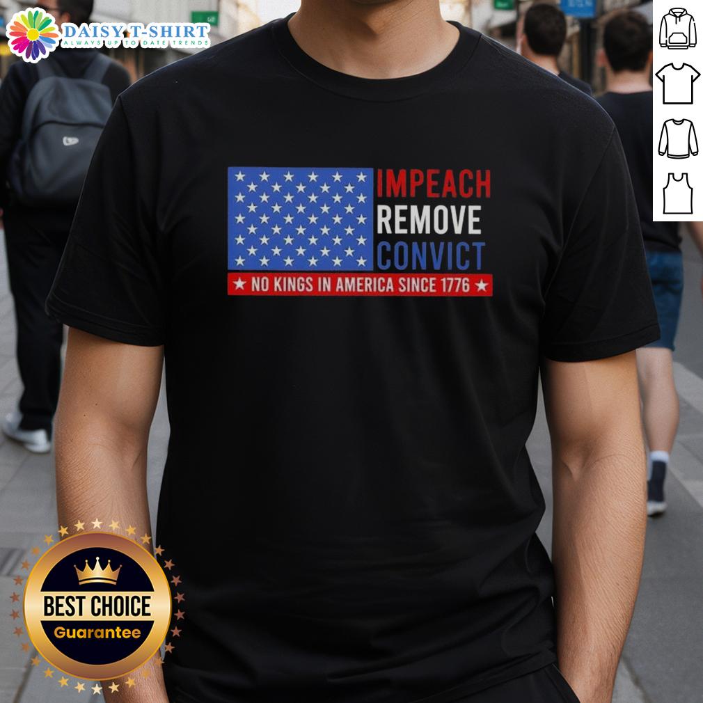 Hot Impeach Remove Convict No King In America Since 1776 Us Flag T Shirt Alt Text: Hot Impeach Remove Convict No King In America Since 1776 US Flag T-Shirt design featuring patriotic graphics.