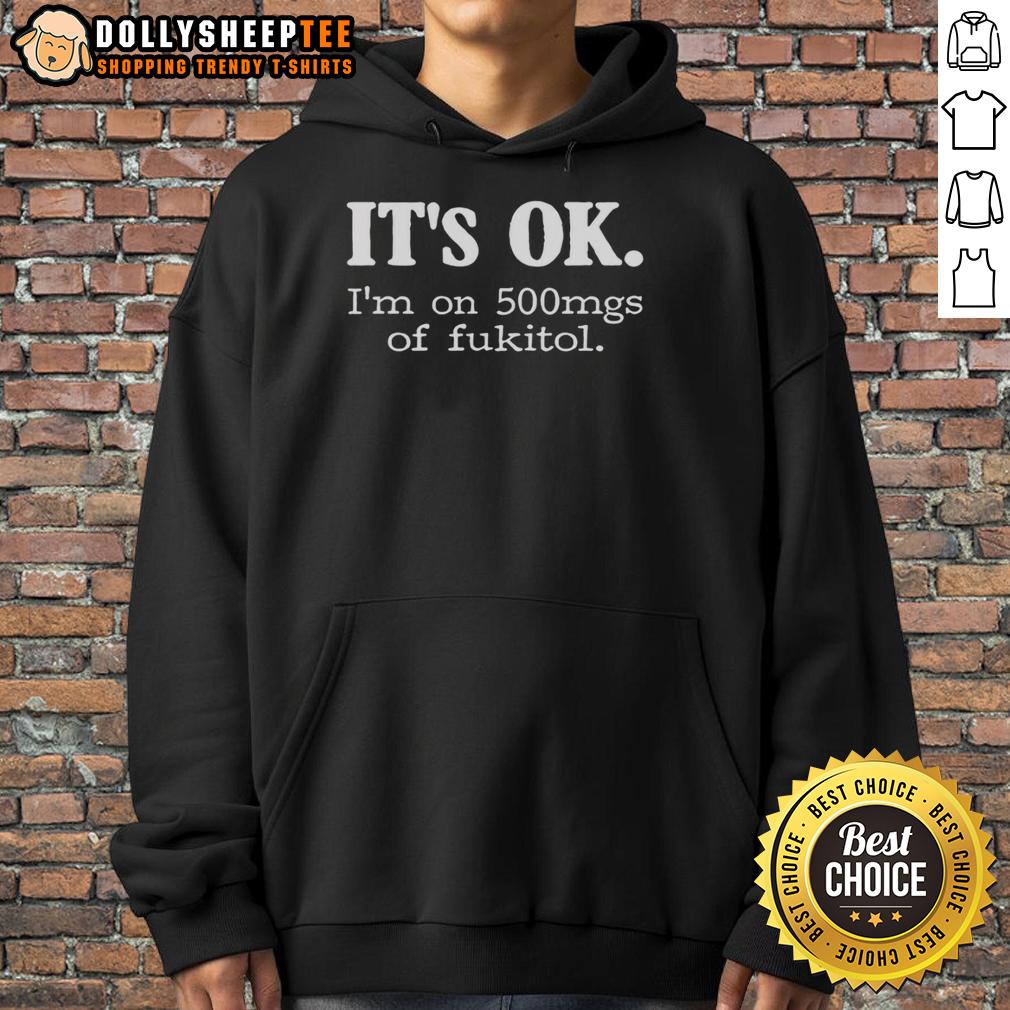 Hot It'S Ok I'M On 500Mg Of Fukitol Hoodie Alt Text: Hot It's Ok I'm On 500mg of Fukitol hoodie in vibrant colors, showcasing a humorous design for stress relief.