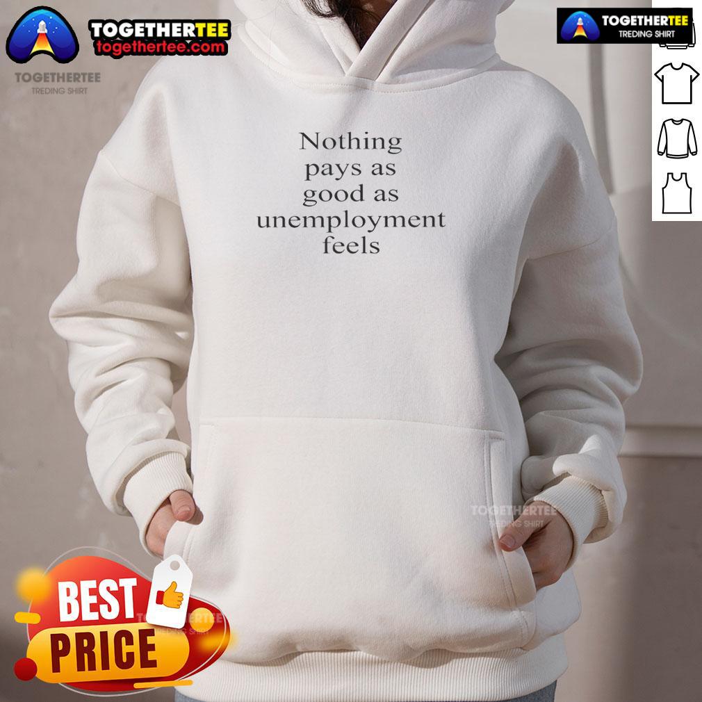 Hot Nothing Pays As Good As Unemployment Feels Text Hoodie Cozy hoodie featuring 'Nothing Pays As Good As Unemployment Feels' text, perfect for casual, laid-back style.