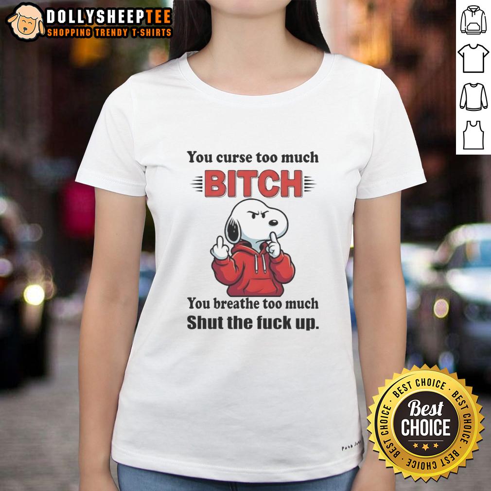 Hot Snoopy You Curse Too Much Bitch Ty You Breathe Too Much Shut The Fck Up Ladies-Tee Hot Snoopy graphic tee with bold text: 'You curse too much, shut the f* up.' Perfect for casual wear and statement style.
