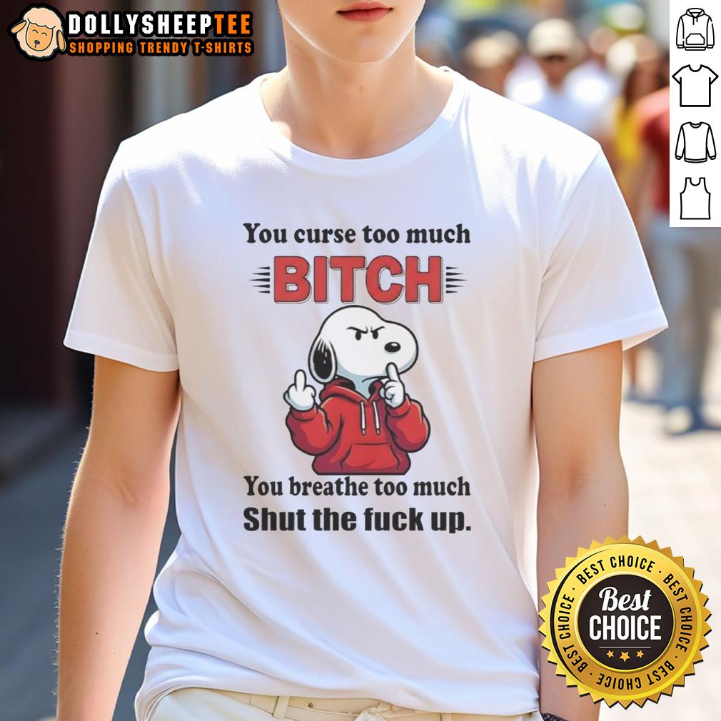 Hot Snoopy You Curse Too Much Bitch Ty You Breathe Too Much Shut The Fck Up T-Shirt Alt Text: Hot Snoopy graphic tee featuring 'You curse too much, shut the fck up' slogan in bold text, perfect for casual wear.