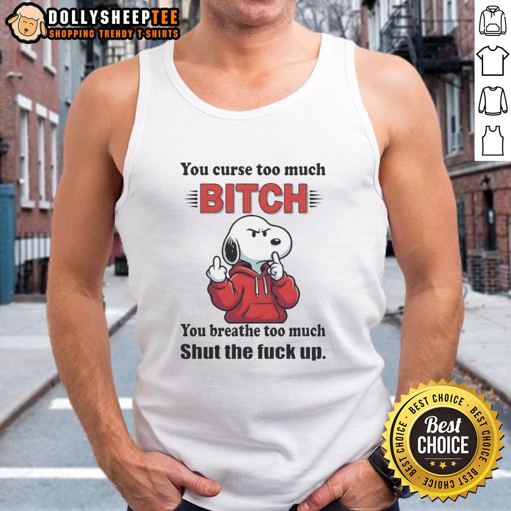 Hot Snoopy You Curse Too Much Bitch Ty You Breathe Too Much Shut The Fck Up Tank Top Hot Snoopy tank top with playful text 'You Curse Too Much Bitch, Shut The Fck Up' perfect for casual outfits.