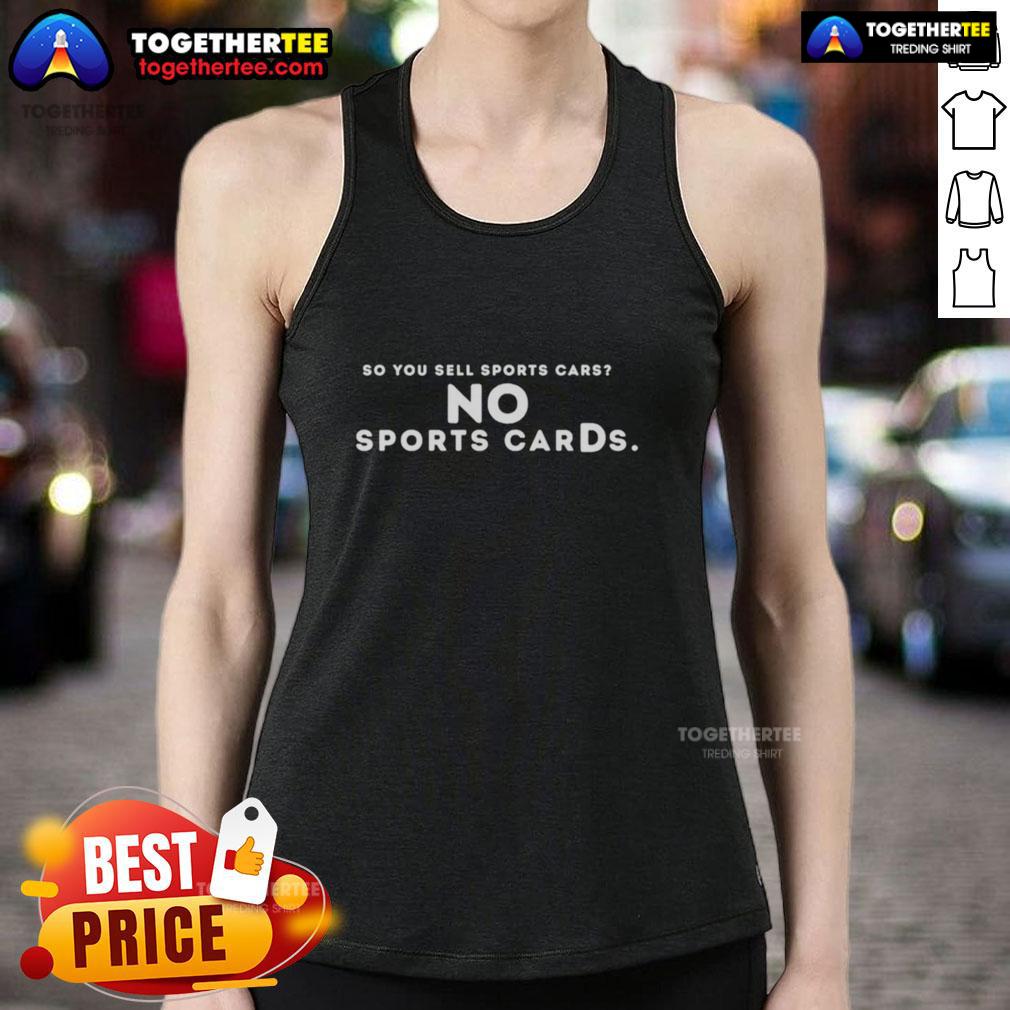 Hot So You Sell Sports Cars No Sports Cards Tank Top Stylish tank top featuring 'Hot So You Sell Sports Cars, Not Sports Cards' slogan, perfect for car enthusiasts and fashion lovers.