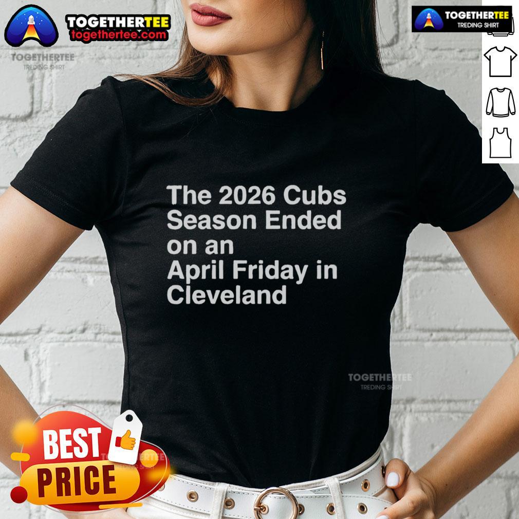 Hot The 2026 Cubs Season Ebded On An April Friday In Cleveland Ladies Tee Hot 2026 Cubs season ended on an April Friday in Cleveland, featuring a stylish ladies tee design.