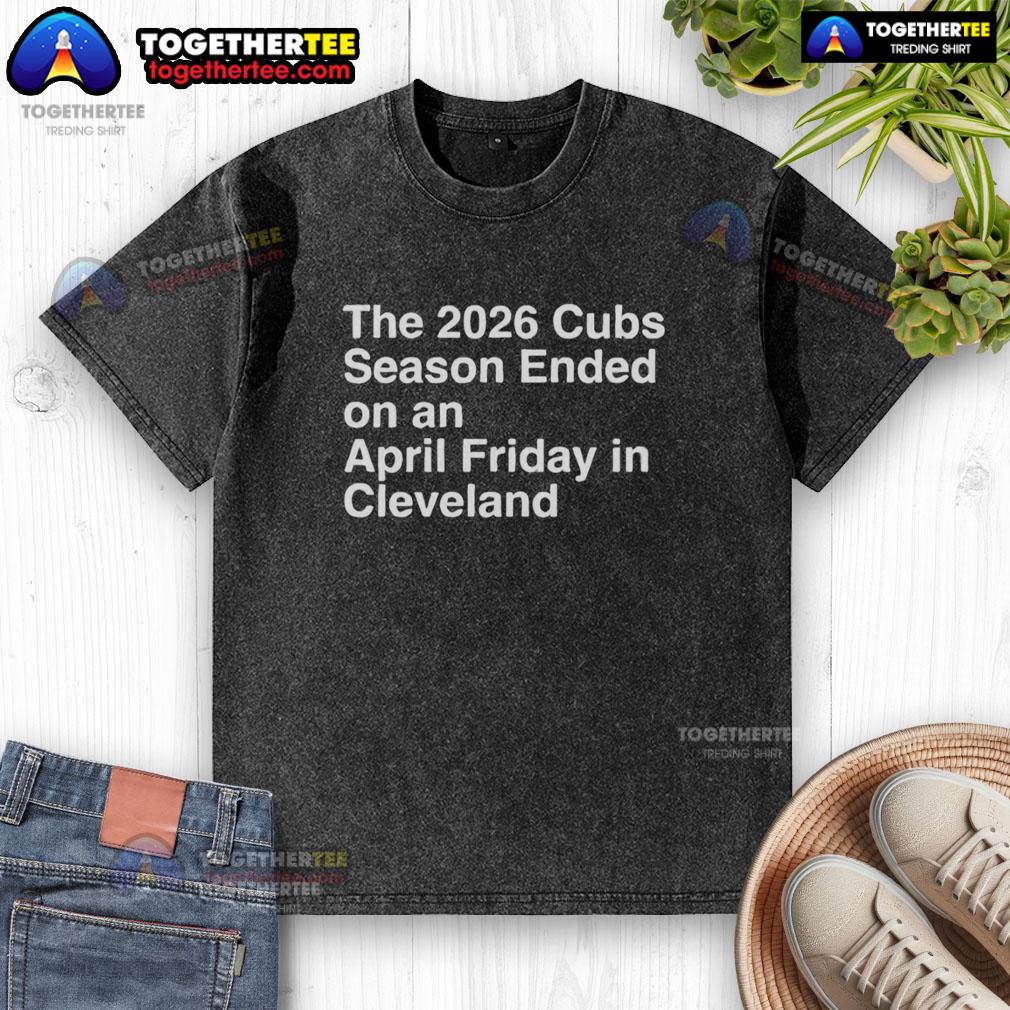 Hot The 2026 Cubs Season Ebded On An April Friday In Cleveland Washed T Shirt Alt Text: 2026 Cubs season ended on an April Friday in Cleveland, featuring a washed t-shirt with Cubs logo and design.