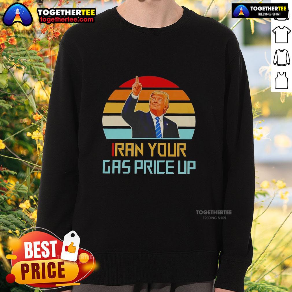 Hot Trump Iran Your Gas Price Up Vintage Sweatshirt