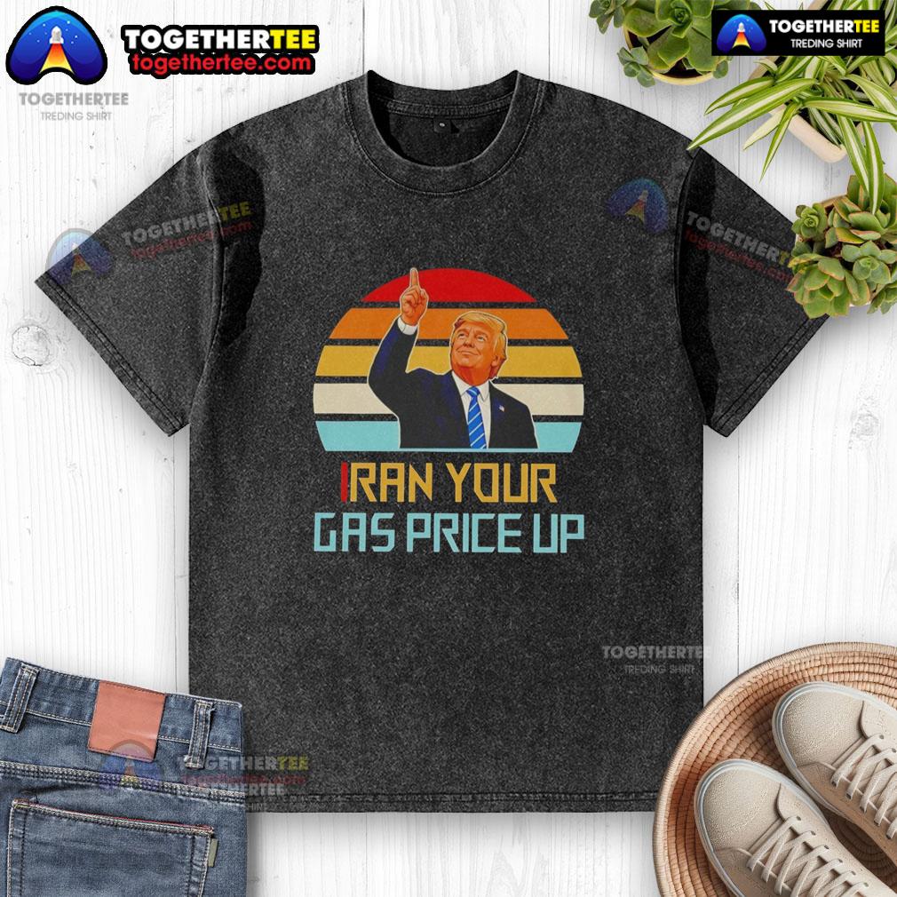Hot Trump Iran Your Gas Price Up Vintage Washed T Shirt