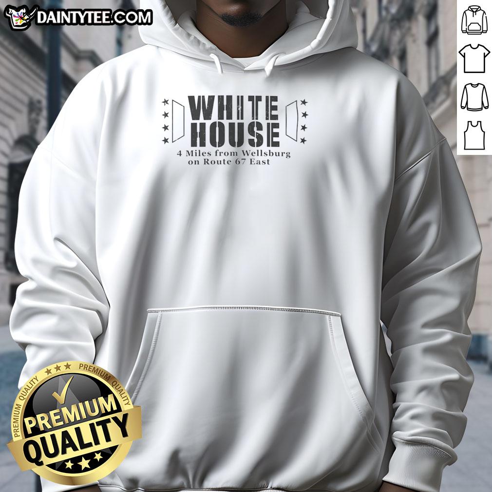 hot-white-house-4-miles-from-wellsburg-on-route-67-east-hoodie Hot White House hoodie design featuring Route 67 East, 4 miles from Wellsburg, perfect for casual wear enthusiasts.