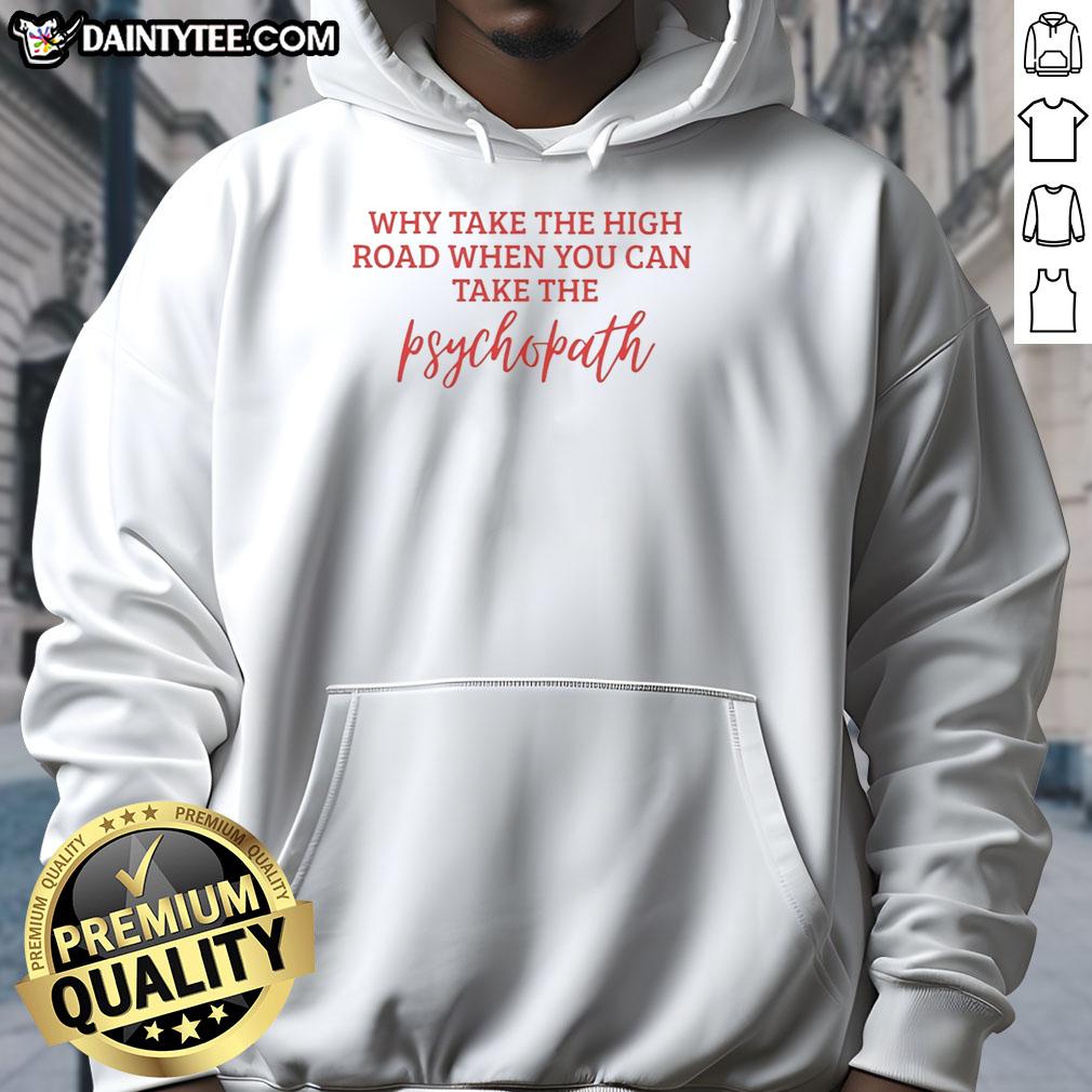hot-why-take-the-high-road-when-you-can-take-the-psychopath-hoodie Hot 'Why Take The High Road When You Can Take The Psychopath' hoodie displayed on a mannequin, showcasing unique design.