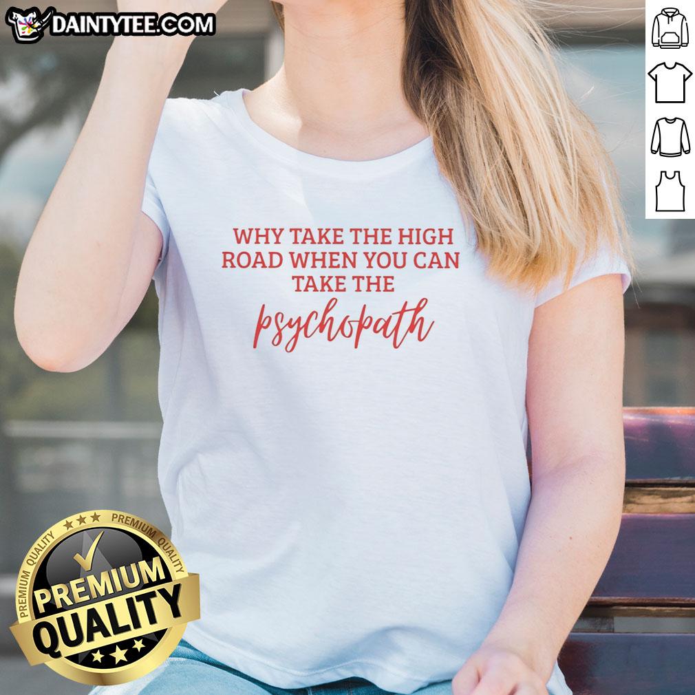 hot-why-take-the-high-road-when-you-can-take-the-psychopath-ladies-tee Stylish ladies tee featuring 'Why Take The High Road When You Can Take The Psychopath' graphic, perfect for bold fashion statements.