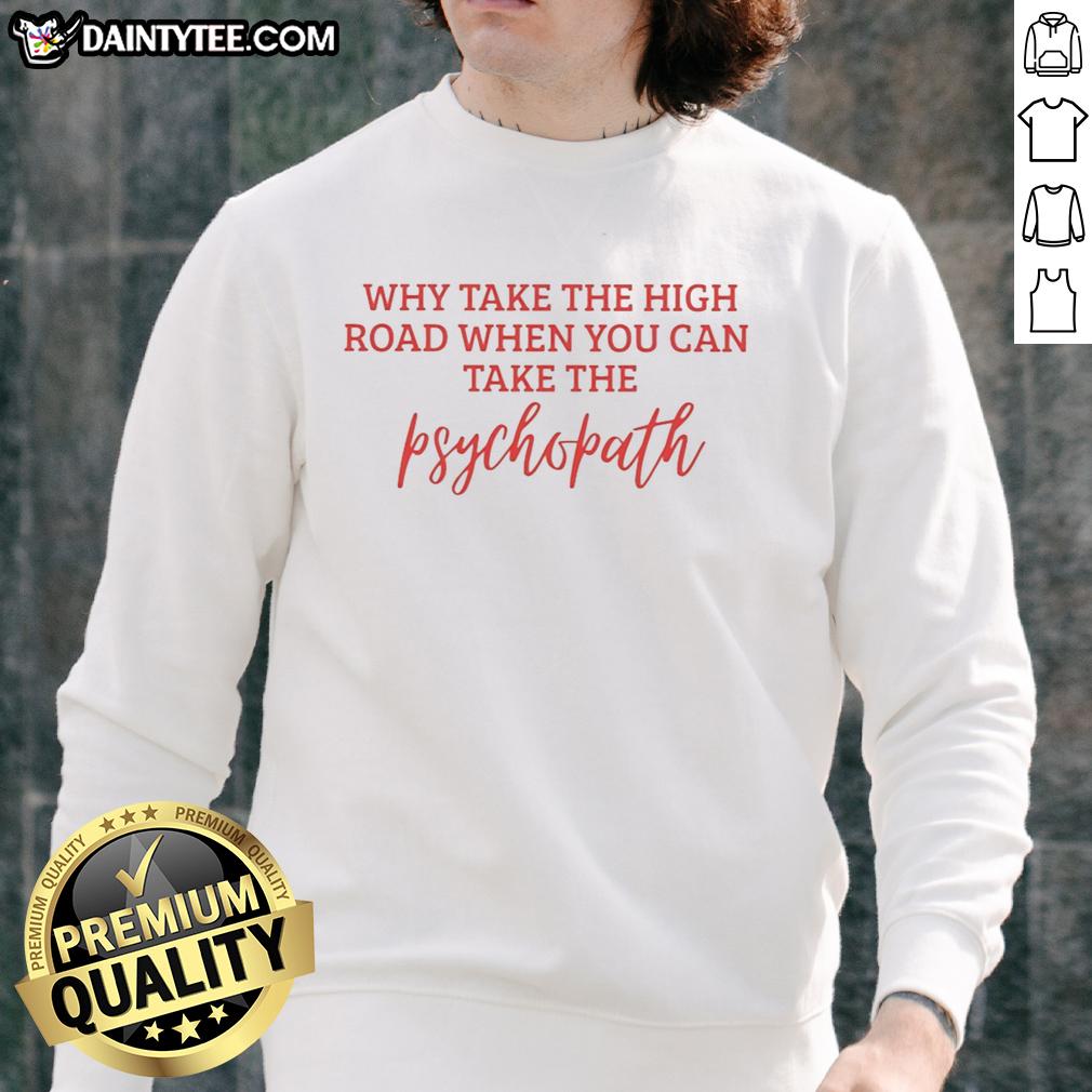 hot-why-take-the-high-road-when-you-can-take-the-psychopath-sweatshirt Hot 'Why Take The High Road When You Can Take The Psychopath' sweatshirt displayed on a stylish background.