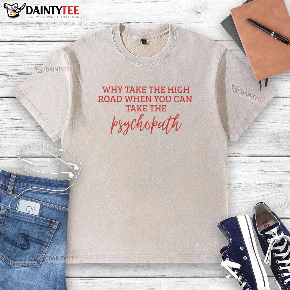 hot-why-take-the-high-road-when-you-can-take-the-psychopath-washed-t-shirt Hot 'Psychopath' washed t-shirt featuring bold typography, perfect for edgy fashion lovers and statement makers.
