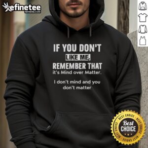 Official 'If You Dont Like Me, Remember That Its Mind Over Matter' Hoodie in stylish design, perfect for casual wear.