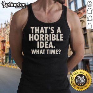 Original 'That's a Horrible Idea, What Time?' humor tank top featuring a playful design perfect for casual wear.