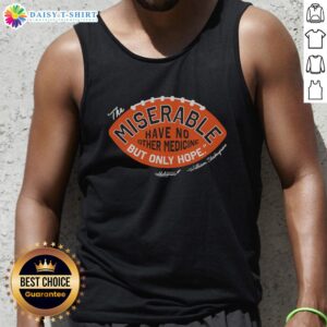 Awesome The Miserable Have No Medicine But Only Hope tank top featuring a motivational design in vibrant colors.
