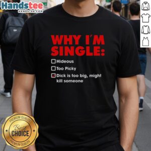 Alt Text: Premium Why I'm Single t-shirt featuring humorous text about being too picky and the challenges of dating.