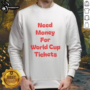 Cozy sweatshirt featuring 'Nice Need Money for World Cup Tickets' slogan, perfect for sports fans and event enthusiasts.