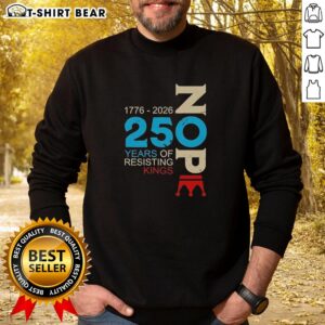 Good Nope 250 Years Resisting Kings Sweatshirt featuring bold text design, perfect for expressing independence and style.