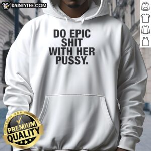 Trendy hoodie featuring 'Nice Do Epic Shit With Her Pussy' graphic, perfect for casual wear and making a bold statement.