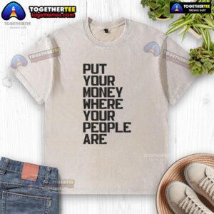Stylish washed t-shirt with 'Put Your Money Where Your People Are' slogan, perfect for casual wear and promoting community.