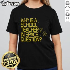 Good Why Is A School Teacher In Space graphic on a ladies tee, featuring a whimsical design perfect for educators and space lovers.