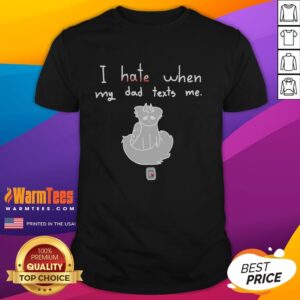 Good I Hate When My Dad Texts Me T-Shirt featuring a humorous design perfect for dads and casual wear.