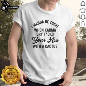 Nice I Wanna Be There When Karma T-Shirt featuring a stylish design and bold text, perfect for casual wear.