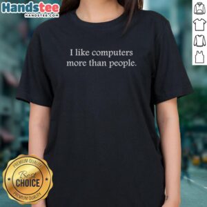Premium ladies tee featuring 'I Like Computers More Than People' design, perfect for tech lovers and computer enthusiasts.