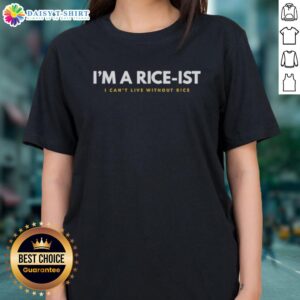 Good I'm A Rice-ist I Can't Live Without Rice Ladies Tee featuring a fun rice-themed graphic for rice lovers.