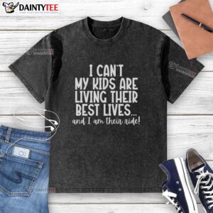 Original 'I Can't, My Kids Are Living Their Best Lives and I Am Their Ride' washed t-shirt for parents