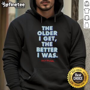 Alt Text: Premium The Older I Get The Better I Was No Fear Hoodie featuring bold typography and a stylish design for men.