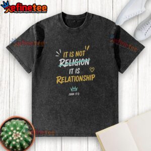 Premium washed t-shirt featuring 'It Is Not Religion, It Is Relationship - Juan 17:13' inspirational quote design.