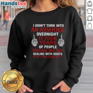 Official 'I Didn't Turn Into An Asshole Overnight, It Took Years' sweatshirt featuring bold text design for humorous style.