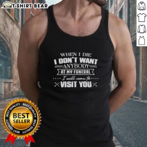 Humorous tank top with quote: 'When I die, I dont want anyone at my funeral. I will come to visit you.'