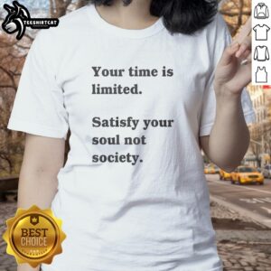 Alt Text: Funny ladies tee with 'Your time is limited, satisfy your soul, not society' slogan for stylish, confident women.
