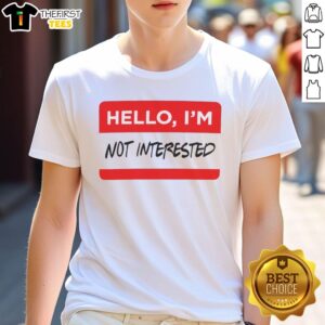 Premium Hello I'M Not Interested T-Shirt featuring a bold graphic design, perfect for casual wear and making a statement.