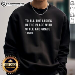 Good To All The Ladies In The Place With Style And Grace Biggie Sweatshirt featuring iconic Biggie graphic design.
