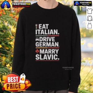 Stylish sweatshirt featuring the phrase 'Top Eat Italian Drive German Marry Slavic Balkan Wife Europe' on a casual background.