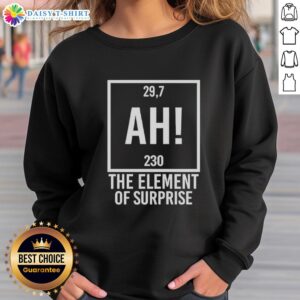 Awesome Ah The Element Of Surprise Sweatshirt in a stylish design, perfect for casual wear and unique fashion statements.