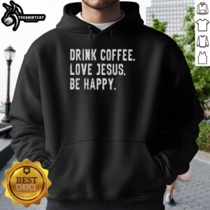 Premium Drink Coffee Love Jesus Be Happy Hoodie featuring a cozy design and inspirational message for coffee lovers.