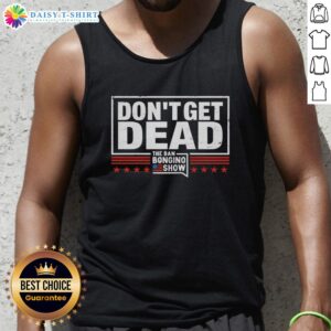 Good Don't Get Dead Dan Bongino Show retro tank top featuring bold text design for fans of the podcast and apparel.